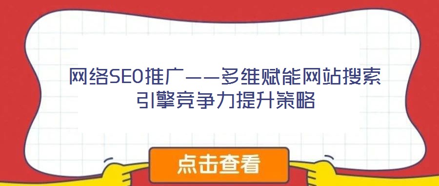 網(wǎng)絡(luò)SEO推廣——多維賦能網(wǎng)站搜索引擎競爭力提升策略