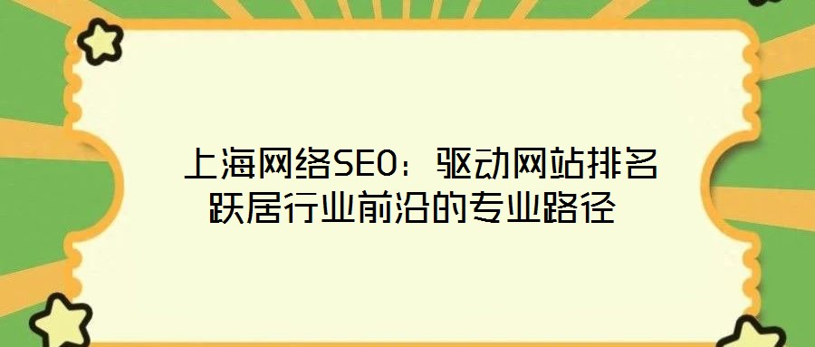  上海網絡SEO：驅動網站排名躍居行業前沿的專業路徑