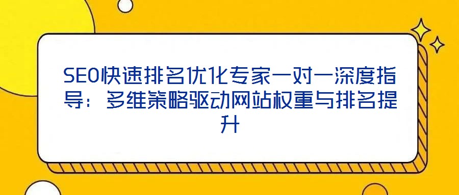 SEO快速排名優化專家一對一深度指導：多維策略驅動網站權重與排名提升