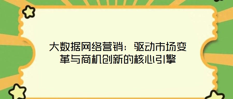 大數據網絡營銷：驅動市場變革與商機創新的核心引擎