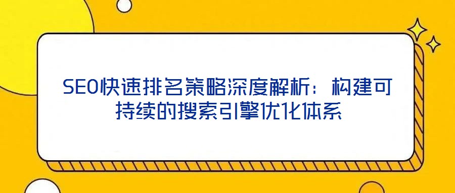 SEO快速排名策略深度解析：構建可持續的搜索引擎優化體系