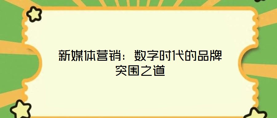 新媒體營銷：數字時代的品牌突圍之道