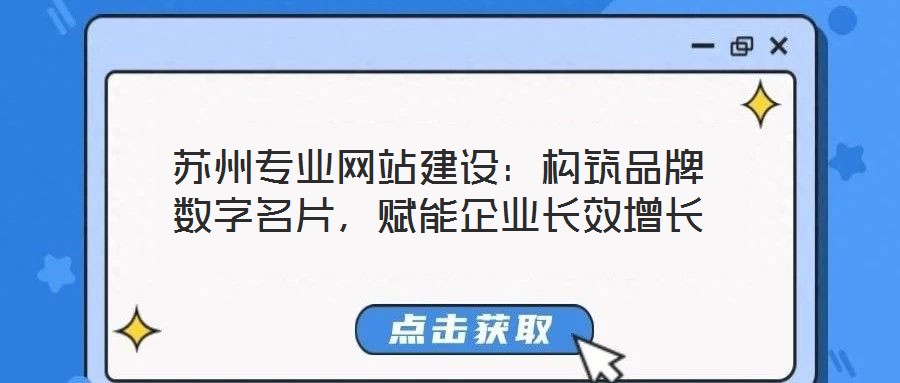 蘇州專業網站建設：構筑品牌數字名片，賦能企業長效增長