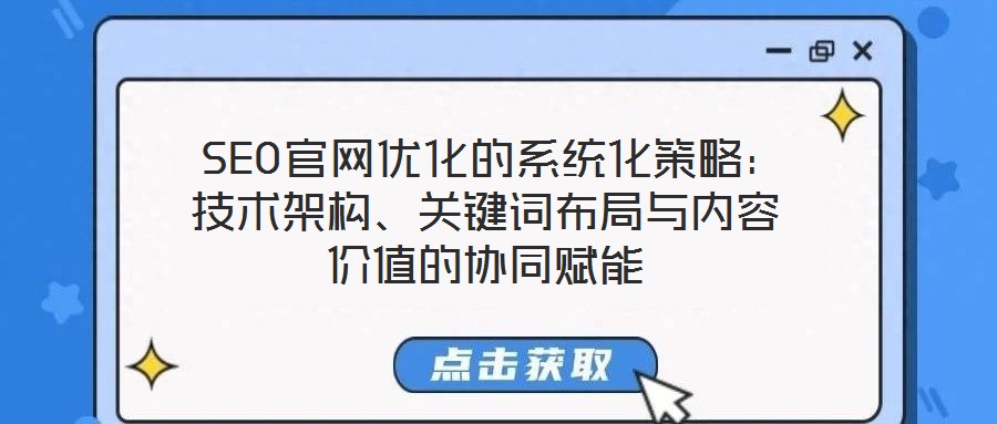  SEO官網(wǎng)優(yōu)化的系統(tǒng)化策略：技術架構、關鍵詞布局與內容價值的協(xié)同賦能