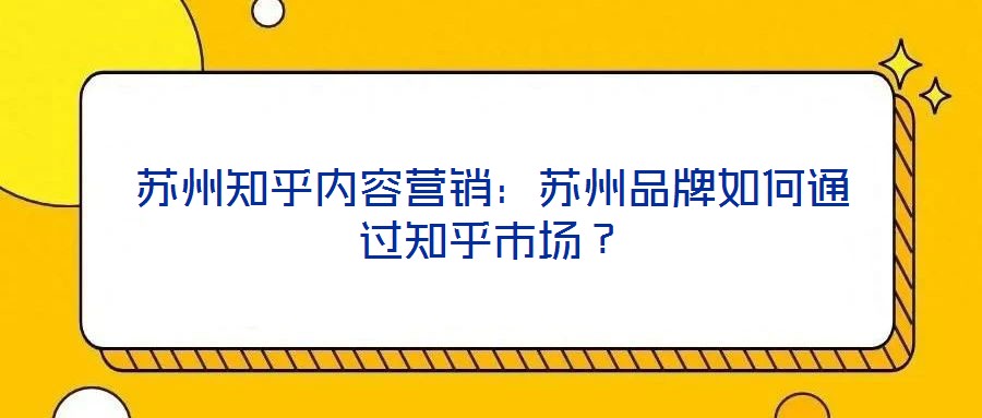 蘇州知乎內(nèi)容營銷：蘇州品牌如何通過知乎市場？