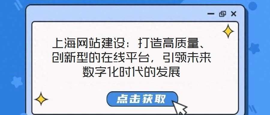 上海網站建設：打造高質量、創(chuàng)新型的在線平臺，引領未來數字化時代的發(fā)展