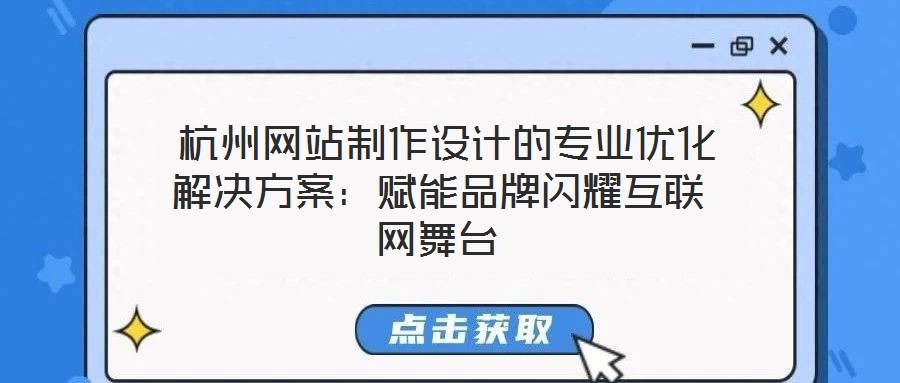  杭州網站制作設計的專業優化解決方案：賦能品牌閃耀互聯網舞臺