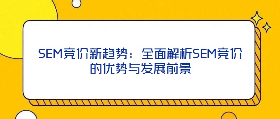 SEM競價新趨勢：全面解析SEM競價的優勢與發展前景