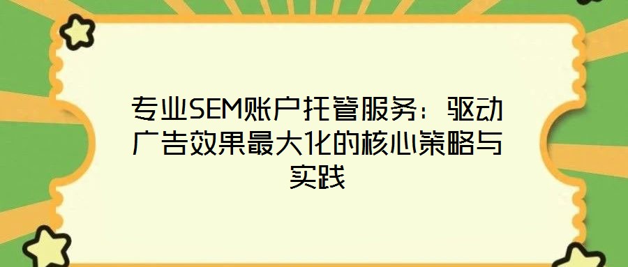 專業(yè)SEM賬戶托管服務(wù)：驅(qū)動(dòng)廣告效果最大化的核心策略與實(shí)踐