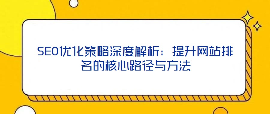 SEO優化策略深度解析：提升網站排名的核心路徑與方法