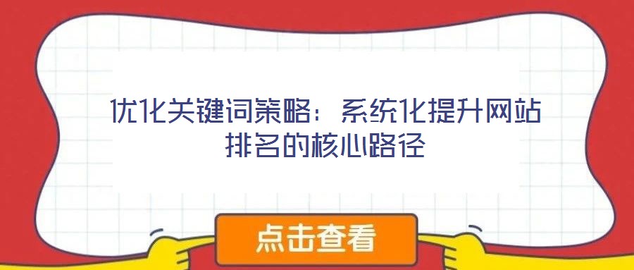 優(yōu)化關鍵詞策略：系統(tǒng)化提升網(wǎng)站排名的核心路徑