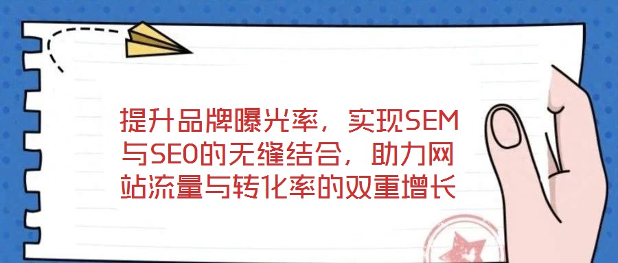 提升品牌曝光率，實現SEM與SEO的無縫結合，助力網站流量與轉化率的雙重增長