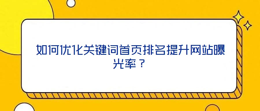 如何優(yōu)化關鍵詞首頁排名提升網站曝光率？