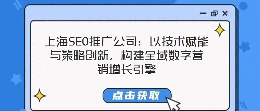 上海SEO推廣公司：以技術(shù)賦能與策略創(chuàng)新，構(gòu)建全域數(shù)字營(yíng)銷(xiāo)增長(zhǎng)引擎
