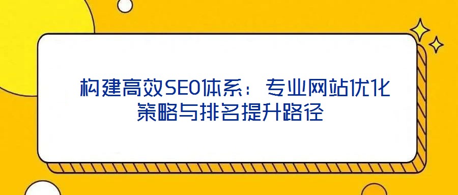  構建高效SEO體系：專業網站優化策略與排名提升路徑