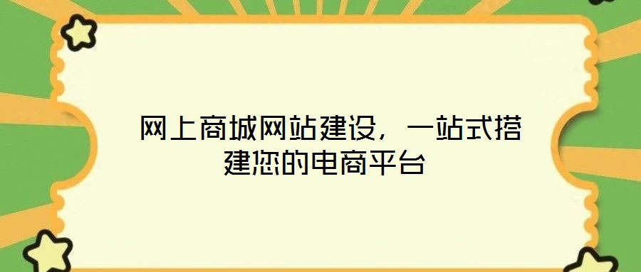  網上商城網站建設，一站式搭建您的電商平臺