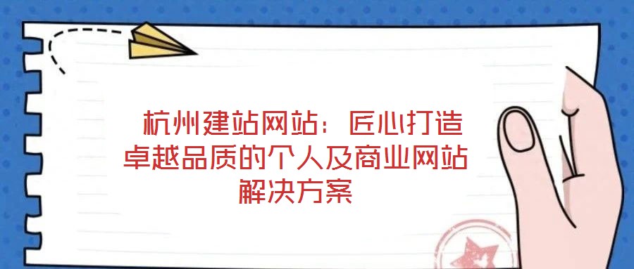  杭州建站網站：匠心打造卓越品質的個人及商業網站解決方案