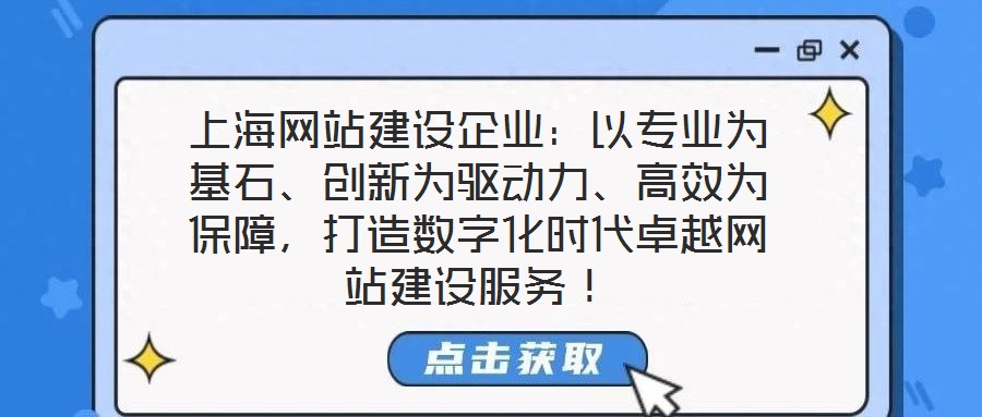 上海網(wǎng)站建設(shè)企業(yè)：以專業(yè)為基石、創(chuàng)新為驅(qū)動力、高效為保障，打造數(shù)字化時代卓越網(wǎng)站建設(shè)服務(wù)！