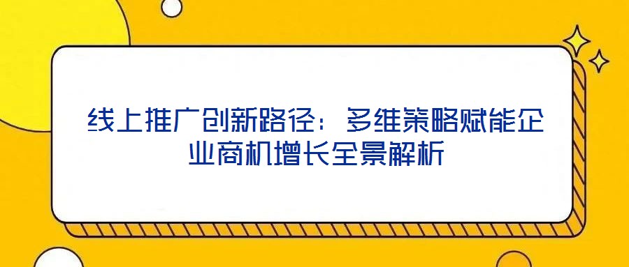 線上推廣創新路徑：多維策略賦能企業商機增長全景解析