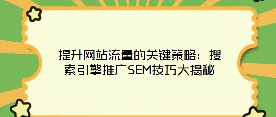 提升網站流量的關鍵策略：搜索引擎推廣SEM技巧大揭秘