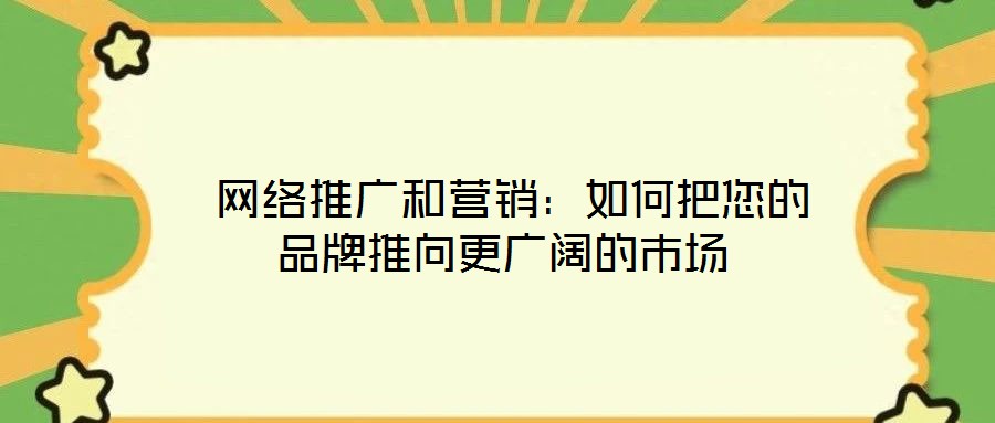  網絡推廣和營銷：如何把您的品牌推向更廣闊的市場