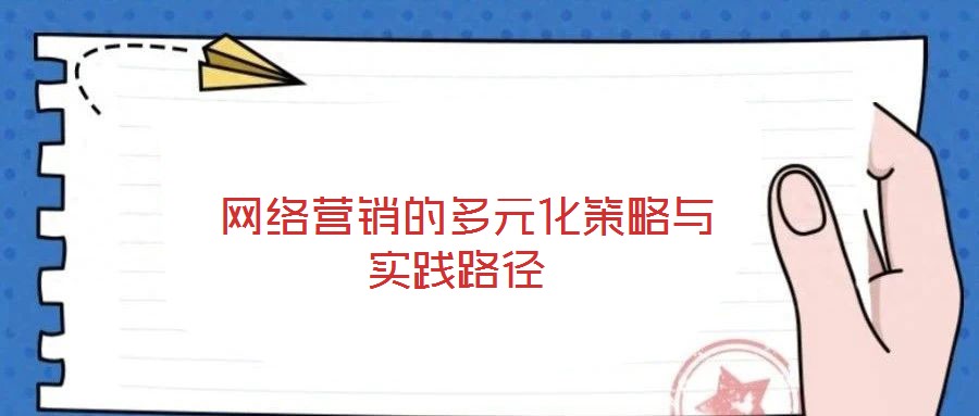  網絡營銷的多元化策略與實踐路徑