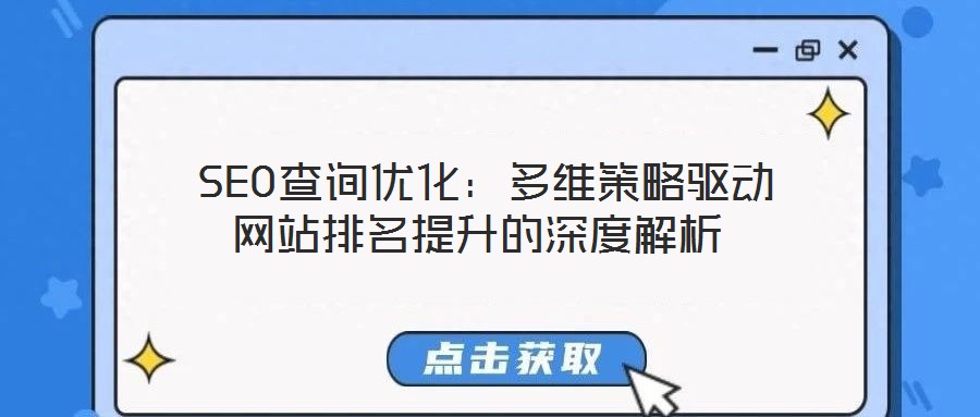  SEO查詢優(yōu)化：多維策略驅(qū)動網(wǎng)站排名提升的深度解析