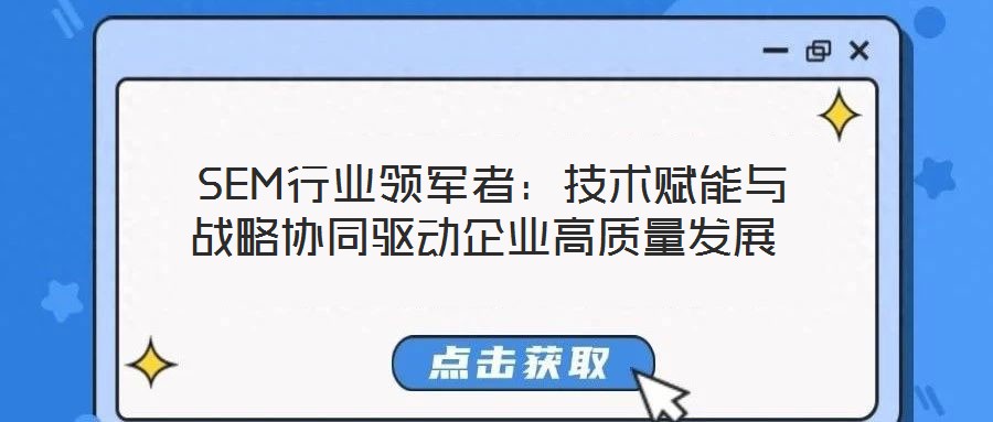 SEM行業領軍者：技術賦能與戰略協同驅動企業高質量發展
