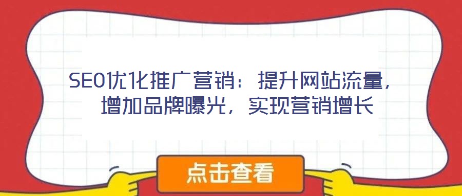 SEO優(yōu)化推廣營(yíng)銷：提升網(wǎng)站流量，增加品牌曝光，實(shí)現(xiàn)營(yíng)銷增長(zhǎng)