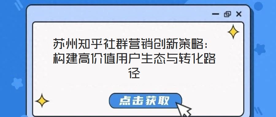 蘇州知乎社群營銷創(chuàng)新策略：構(gòu)建高價值用戶生態(tài)與轉(zhuǎn)化路徑