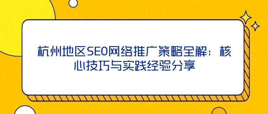 杭州地區SEO網絡推廣策略全解：核心技巧與實踐經驗分享