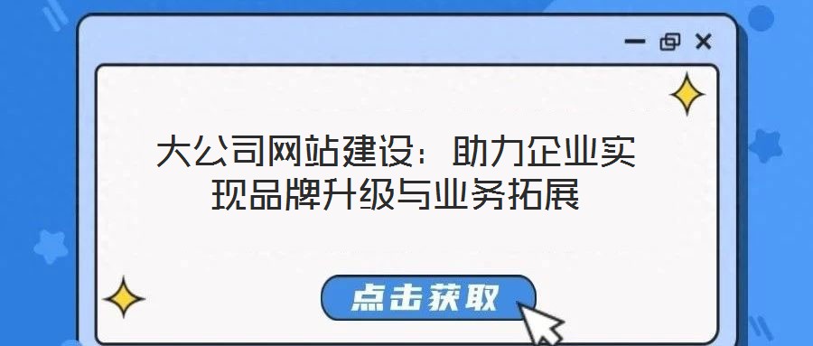大公司網站建設：助力企業實現品牌升級與業務拓展