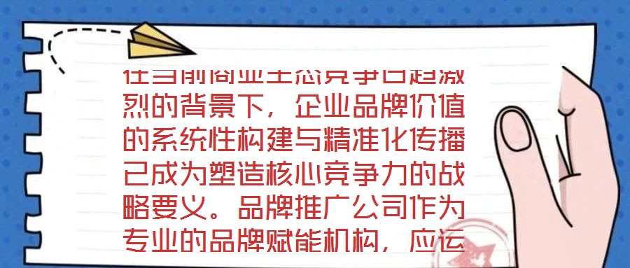 在當前商業生態競爭日趨激烈的背景下，企業品牌價值的系統性構建與精準化傳播已成為塑造核心競爭力的戰略要義。品牌推廣公司作為專業的品牌賦能機構，應運而生并逐步發展為