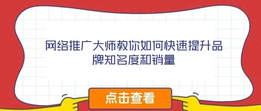 網(wǎng)絡(luò)推廣大師教你如何快速提升品牌知名度和銷量