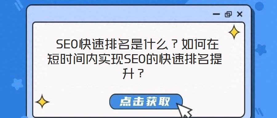  SEO快速排名是什么？如何在短時(shí)間內(nèi)實(shí)現(xiàn)SEO的快速排名提升？