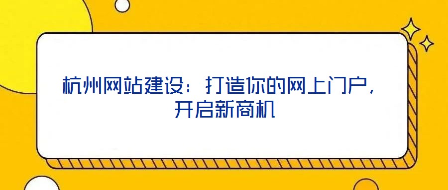 杭州網站建設：打造你的網上門戶，開啟新商機