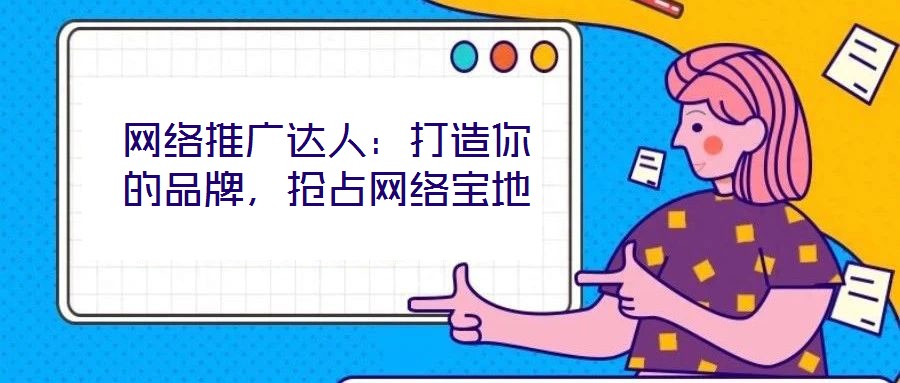 網絡推廣達人：打造你的品牌，搶占網絡寶地