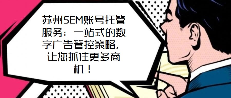 蘇州SEM賬號(hào)托管服務(wù)：一站式的數(shù)字廣告管控策略，讓您抓住更多商機(jī)！