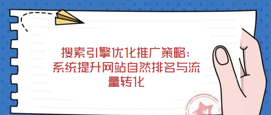  搜索引擎優化推廣策略：系統提升網站自然排名與流量轉化
