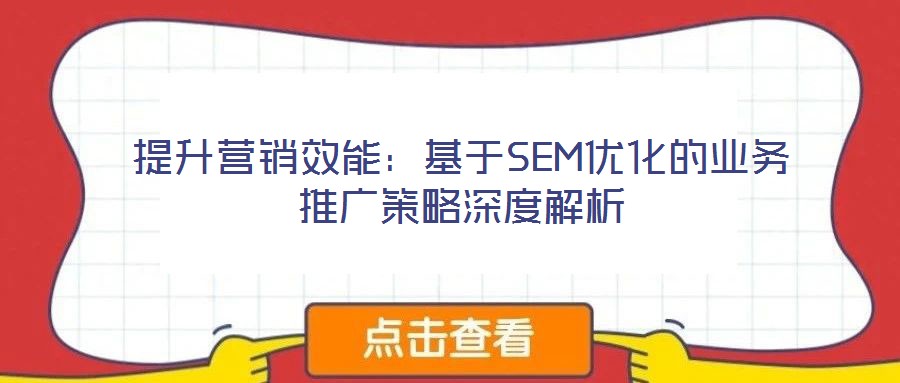 提升營銷效能：基于SEM優化的業務推廣策略深度解析