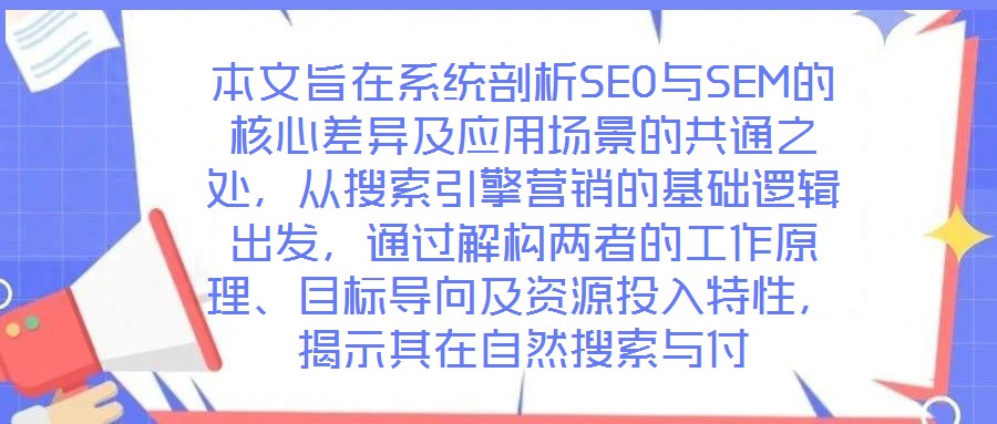 本文旨在系統剖析SEO與SEM的核心差異及應用場景的共通之處，從搜索引擎營銷的基礎邏輯出發，通過解構兩者的工作原理、目標導向及資源投入特性，揭示其在自然搜索與付