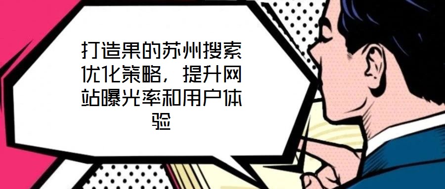 打造果的蘇州搜索優化策略，提升網站曝光率和用戶體驗