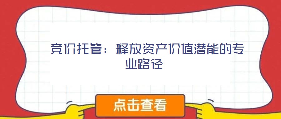  競價托管：釋放資產價值潛能的專業路徑