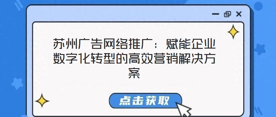 蘇州廣告網(wǎng)絡(luò)推廣：賦能企業(yè)數(shù)字化轉(zhuǎn)型的高效營(yíng)銷解決方案