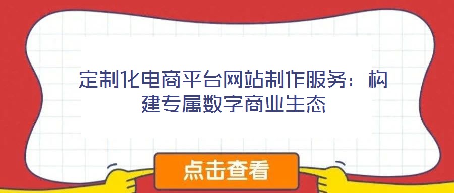 定制化電商平臺網站制作服務：構建專屬數字商業生態