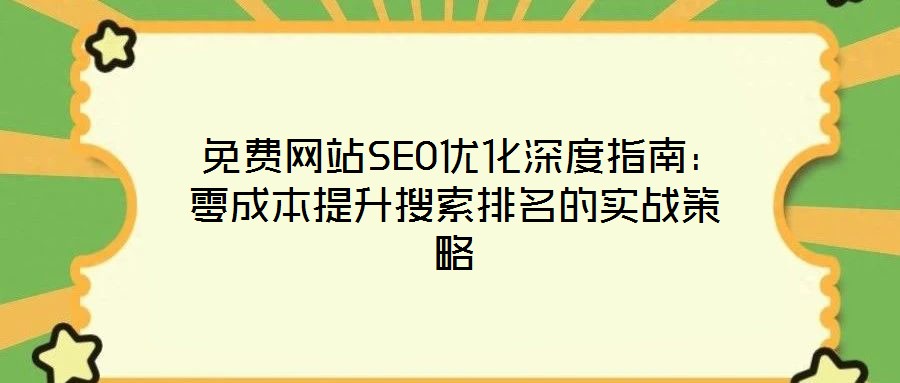  免費(fèi)網(wǎng)站SEO優(yōu)化深度指南：零成本提升搜索排名的實(shí)戰(zhàn)策略