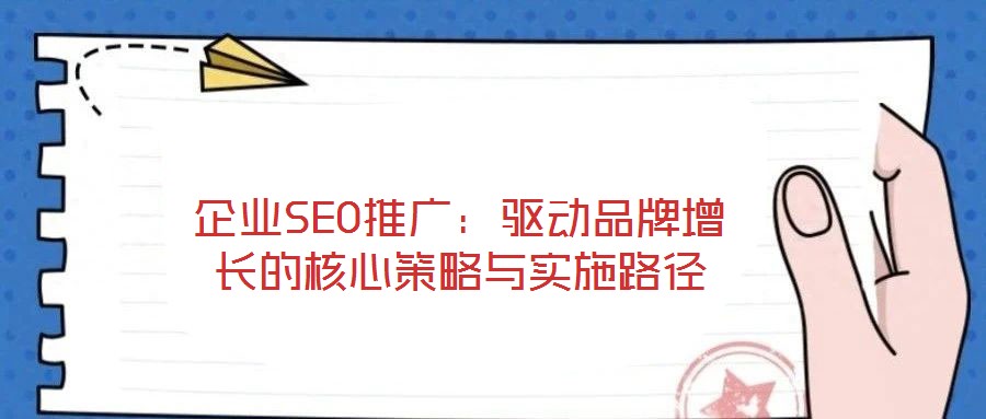 企業SEO推廣：驅動品牌增長的核心策略與實施路徑