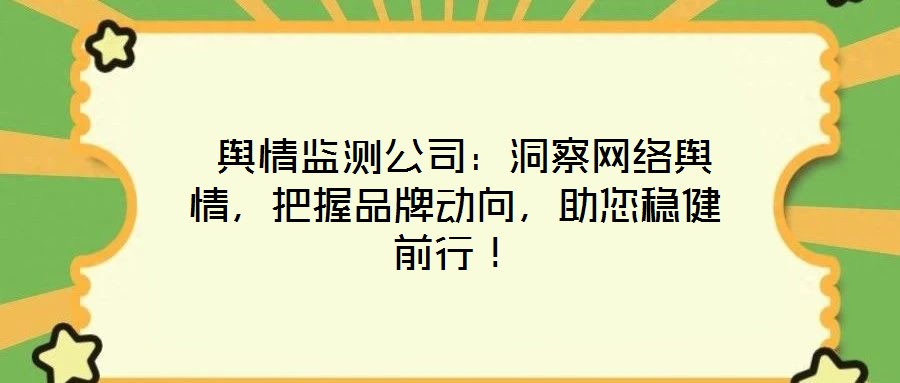  輿情監測公司：洞察網絡輿情，把握品牌動向，助您穩健前行！