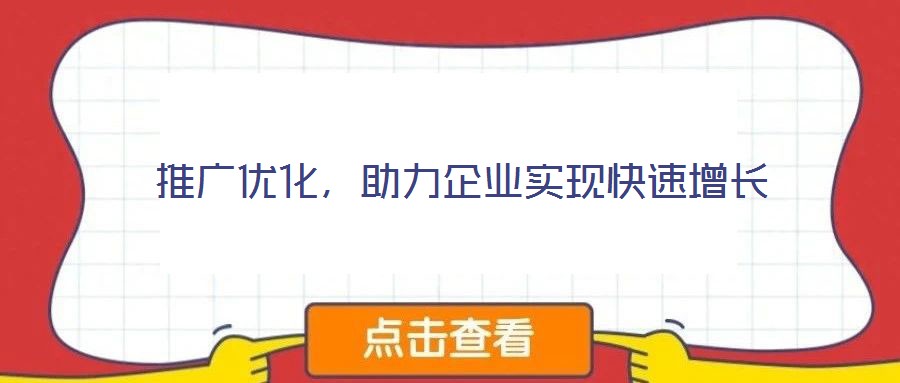 推廣優(yōu)化，助力企業(yè)實(shí)現(xiàn)快速增長(zhǎng)