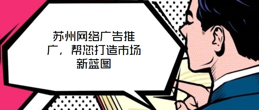 蘇州網絡廣告推廣，幫您打造市場新藍圖